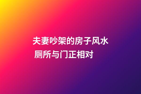 夫妻吵架的房子风水 厕所与门正相对